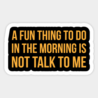 A Fun Thing To Do In The Morning Is Not Talk To Me Funny Sticker